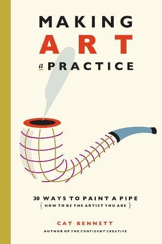 Making Art a Practice: How to Be the Artist You Are [Paperback]