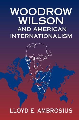 Woodrow Wilson and American Internationalism [Paperback]