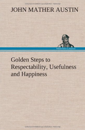 Golden Steps to Respectability, Usefulness and Happiness [Hardcover]