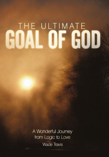 The Ultimate Goal Of God A Wonderful Journey From Logic To Love [Hardcover]