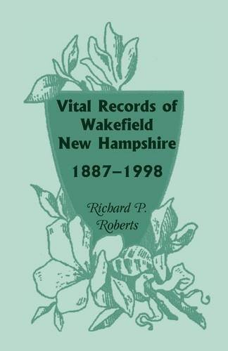 Vital Records of Wakefield, Ne Hampshire, 1887-1998 [Paperback]