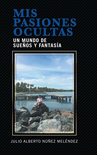 Mis Pasiones Ocultas  Un Mundo de Sueos y Fantasa [Hardcover]