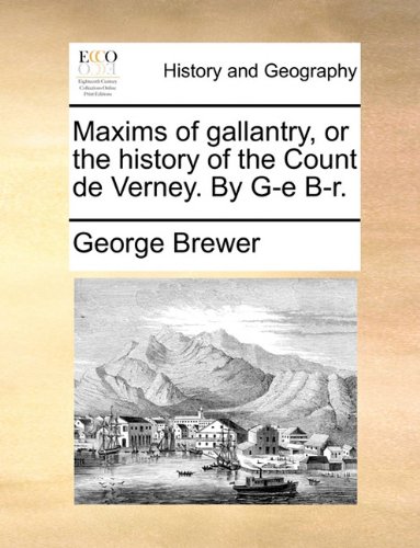 Maxims of Gallantry, or the History of the Count de Verney by G-E B-R [Paperback]