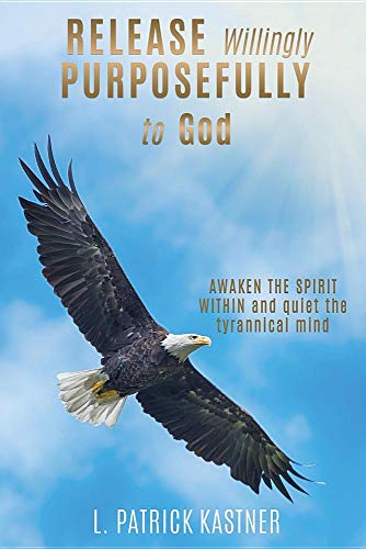 Release Purposefully  Aaken the Spirit Within and Quiet the Tyrannical Mind [Paperback]