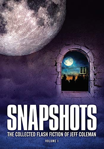 Snapshots  The Collected Flash Fiction of Jeff Coleman, Volume 1 [Paperback]