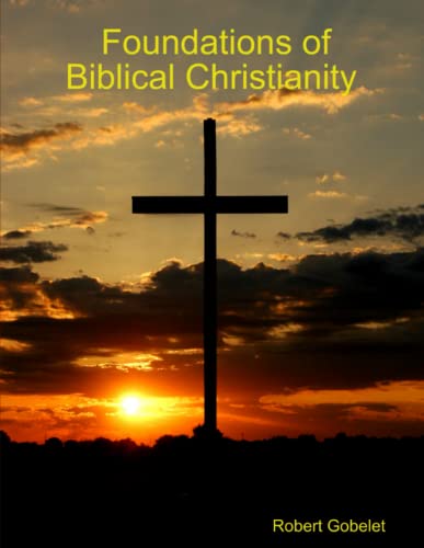 Foundations Of Biblical Christianity [Paperback]