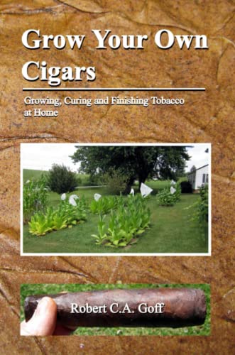 Grow Your Own Cigars  Growing, Curing and Finishing Tobacco at Home [Paperback]