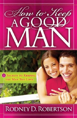 Ho To Keep A Good Man 5 Secrets To Keeping The Man You Love [Paperback]