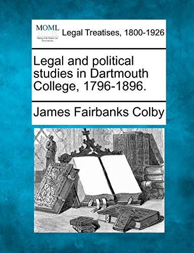 Legal and political studies in Dartmouth College, 1796-1896 [Paperback]