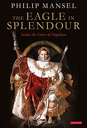 The Eagle in Splendour Inside the Court of Napoleon [Paperback]