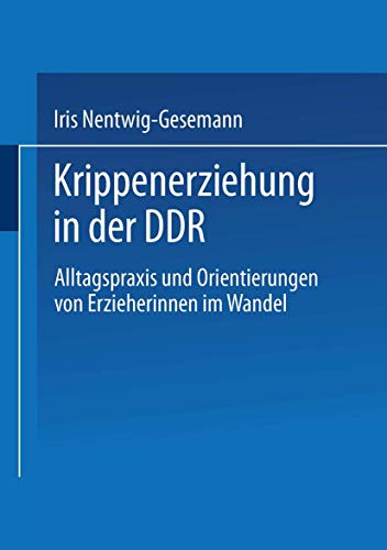 Krippenerziehung in der DDR: Alltagspraxis und Orientierungen von Erzieherinnen  [Paperback]