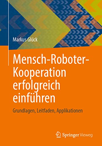 Mensch-Roboter-Kooperation erfolgreich einfhren: Grundlagen, Leitfaden, Applika [Paperback]