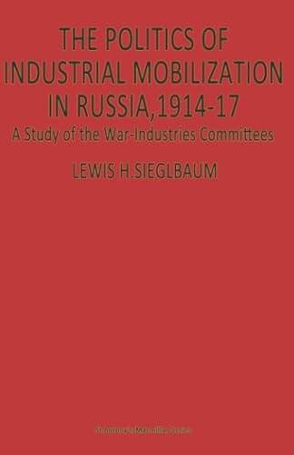 The Politics of Industrial Mobilization in Russia, 191417: A Study of the War-I [Paperback]