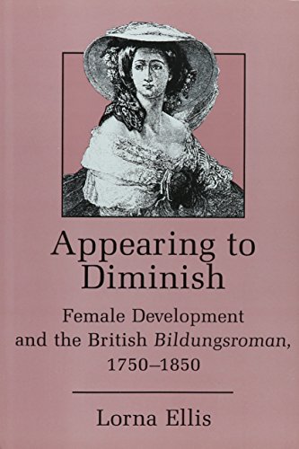 Appearing to Diminish: Female Development and the British Bildungsroman, 1750-18 [Hardcover]