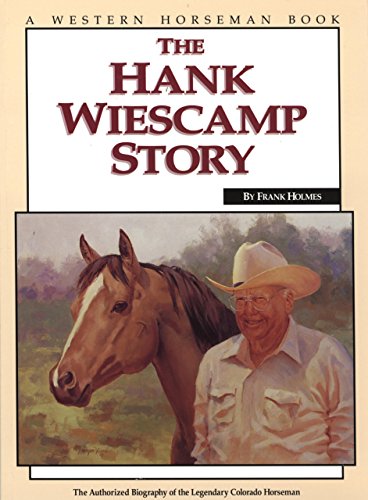 Hank Wiescamp Story: The Authorized Biography Of The Legendary Colorado Horseman [Paperback]