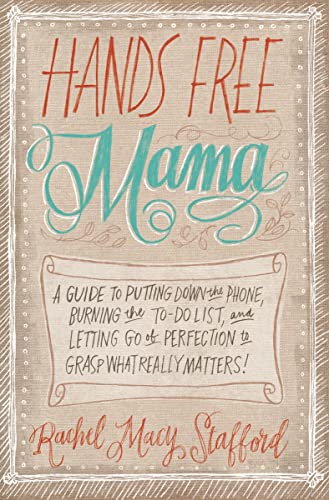 Hands Free Mama: A Guide to Putting Down the Phone, Burning the To-Do List, and  [Paperback]