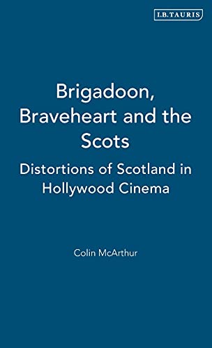 Brigadoon, Braveheart and the Scots Distortions of Scotland in Hollyood Cinema [Hardcover]