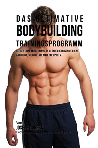 Das Ultimative Bodybuilding-Trainingsprogramm Steiger Deine Muskelmasse In 30 T [Paperback]