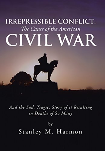 Irrepressible Conflict the Cause of the American Civil War  And the Sad, Tragi [Hardcover]