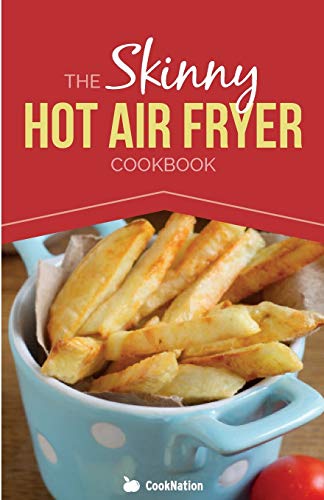 The Skinny Hot Air Fryer Cookbook Delicious & Simple Meals For Your Hot Air Fry [Paperback]