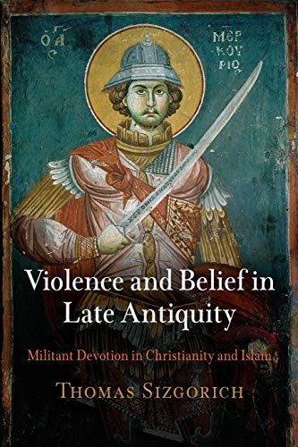 Violence and Belief in Late Antiquity Militant Devotion in Christianity and Isl [Paperback]