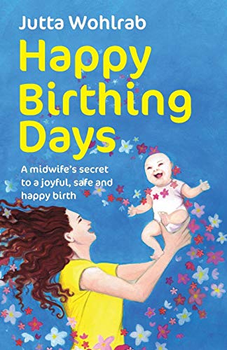 Happy Birthing Days - A Midife's Secret To A Joyful, Safe And Happy Birth [Paperback]