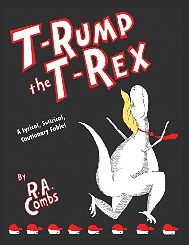 T-Rump the T-Rex  A Lyrical, Satirical, Cautionary Fable [Paperback]