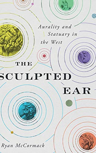 Sculpted Ears  Aurality and Statuary in the West [Hardcover]