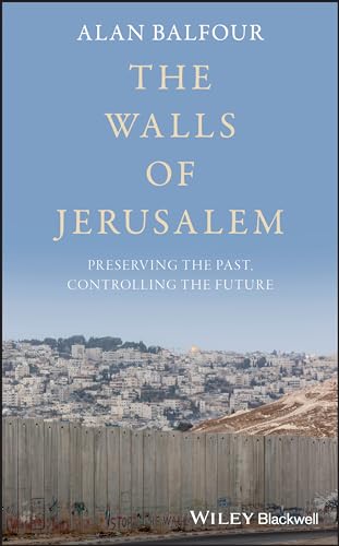 The Walls of Jerusalem: Preserving the Past, Controlling the Future [Hardcover]