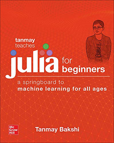 Tanmay Teaches Julia for Beginners: A Springboard to Machine Learning for All Ag [Paperback]