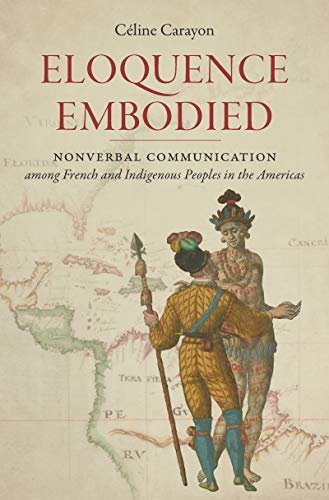 Eloquence Embodied  Nonverbal Communication among French and Indigenous Peoples [Hardcover]