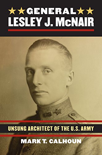 General Lesley J. Mcnair: Unsung Architect Of The U. S. Army (modern War Studies [Hardcover]