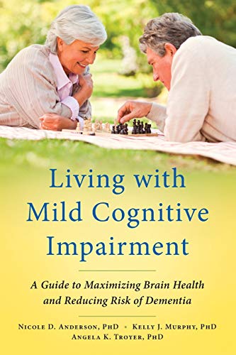 Living with Mild Cognitive Impairment: A Guide to Maximizing Brain Health and Re [Paperback]