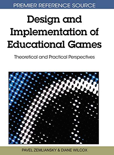 Design and Implementation of Educational Games Theoretical and Practical Perspe [Hardcover]