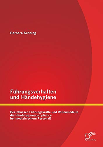 Fhrungsverhalten Und Hndehygiene Beeinflussen Fhrungskrfte Und Rollenmodell [Paperback]