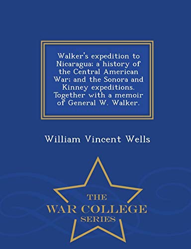 Walker's Expedition To Nicaragua A History Of The Central American War And The [Paperback]