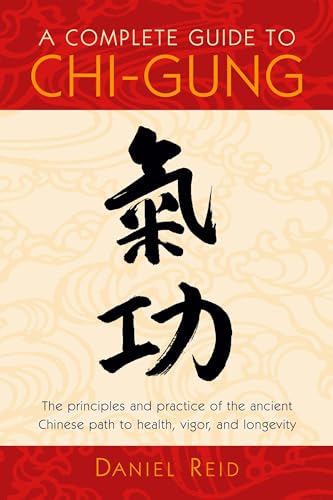 A Complete Guide to Chi-Gung: The Principles and Practice of the Ancient Chinese [Paperback]