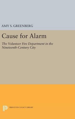 Cause for Alarm The Volunteer Fire Department in the Nineteenth-Century City [Hardcover]