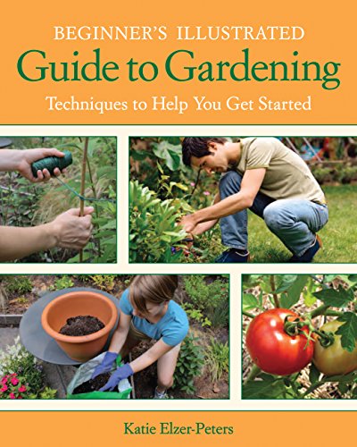 Beginner's Illustrated Guide to Gardening: Techniques to Help You Get Starte [Paperback]