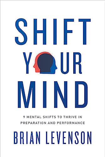 Shift Your Mind: 9 Mental Shifts to Thrive in Preparation and Performance [Paperback]