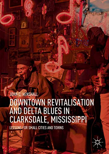 Downtown Revitalisation and Delta Blues in Clarksdale, Mississippi: Lessons for  [Paperback]