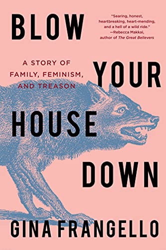 Blow Your House Down: A Story of Family, Feminism, and Treason [Paperback]