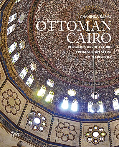 Ottoman Cairo: Religious Architecture from Sultan Selim to Napoleon [Hardcover]