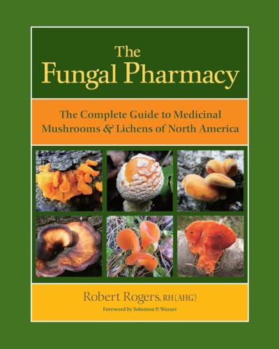 The Fungal Pharmacy: The Complete Guide to Medicinal Mushrooms and Lichens of No [Paperback]