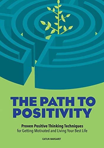 The Path to Positivity: Proven Positive Thinking Techniques for Getting Motivate [Paperback]