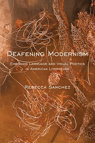 Deafening Modernism Embodied Language and Visual Poetics in American Literature [Hardcover]