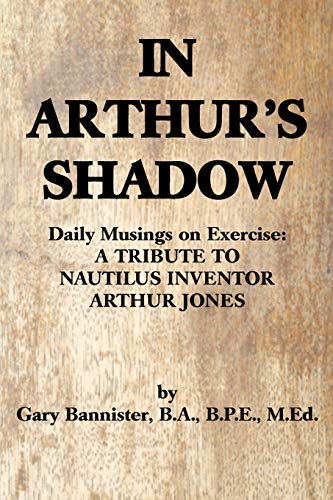 In Arthur's Shado Daily Musings On ExerciseA Tribute Tonautilus Inventorarthu [Paperback]