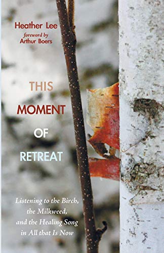 This Moment Of Retreat Listening To The Birch, The Milkeed, And The Healing So [Paperback]