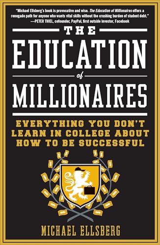 The Education of Millionaires: Everything You Won't Learn in College About How t [Paperback]