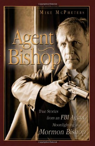 Agent Bishop: True Stories From An Fbi Agent Moonlighting As A Mormon Bishop [Paperback]